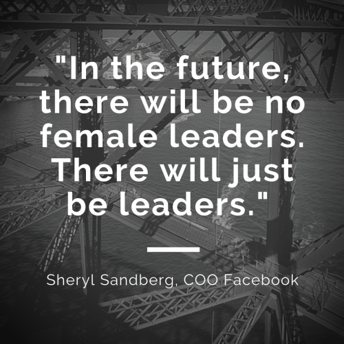 In the future, there will be no female leaders, there will just be leaders.