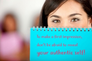 To make a first impression, don’t be afraid to reveal your authentic self!